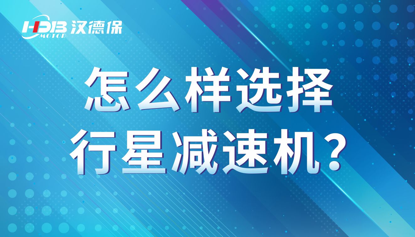 怎么樣選擇行星減速機(jī)？行星減速機(jī)的參數(shù)有那些