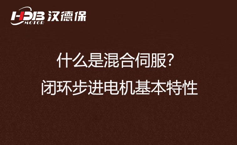 什么是混合伺服？閉環(huán)步進(jìn)電機(jī)基本特性
